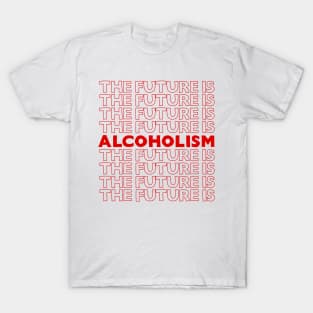 The Future Is Alcoholism ///// Typographic Booze/Alcohol Lover T-Shirt